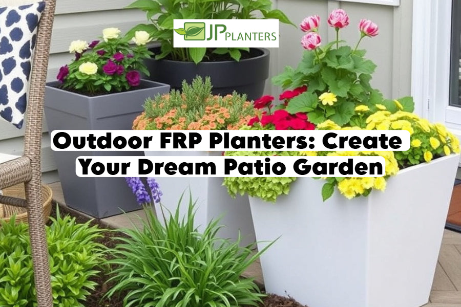 Outdoor FRP Planters: Create Your Dream Patio Garden