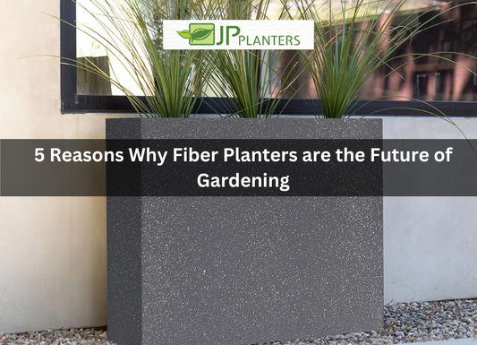 5 Reasons Why Fiber Planters are the Future of Gardening
