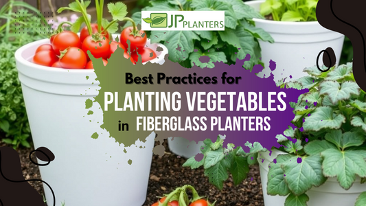 Best Practices for Planting Vegetables in Fiberglass Planters