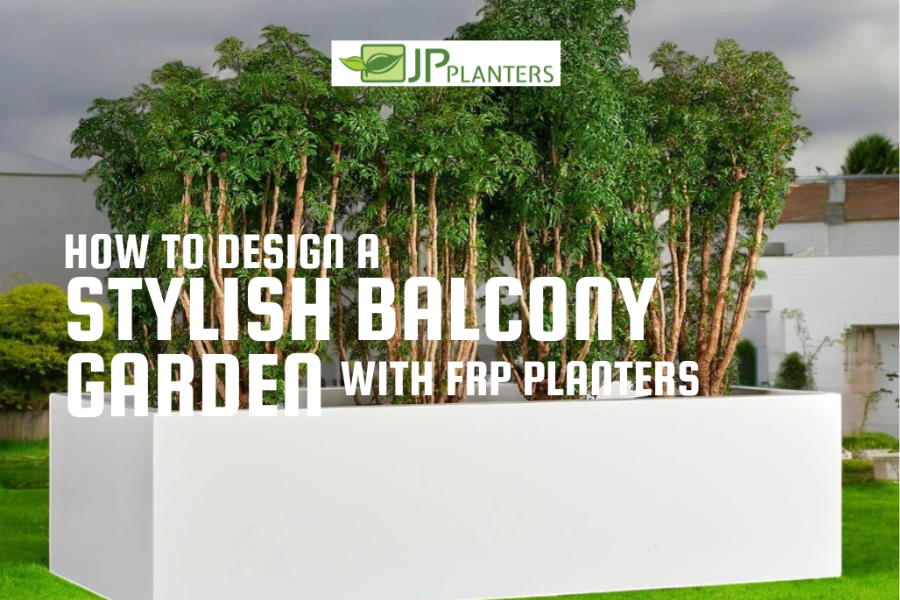 How to Design a Stylish Balcony Garden with FRP Planters