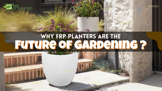 Why FRP Planters are the Future of Gardening