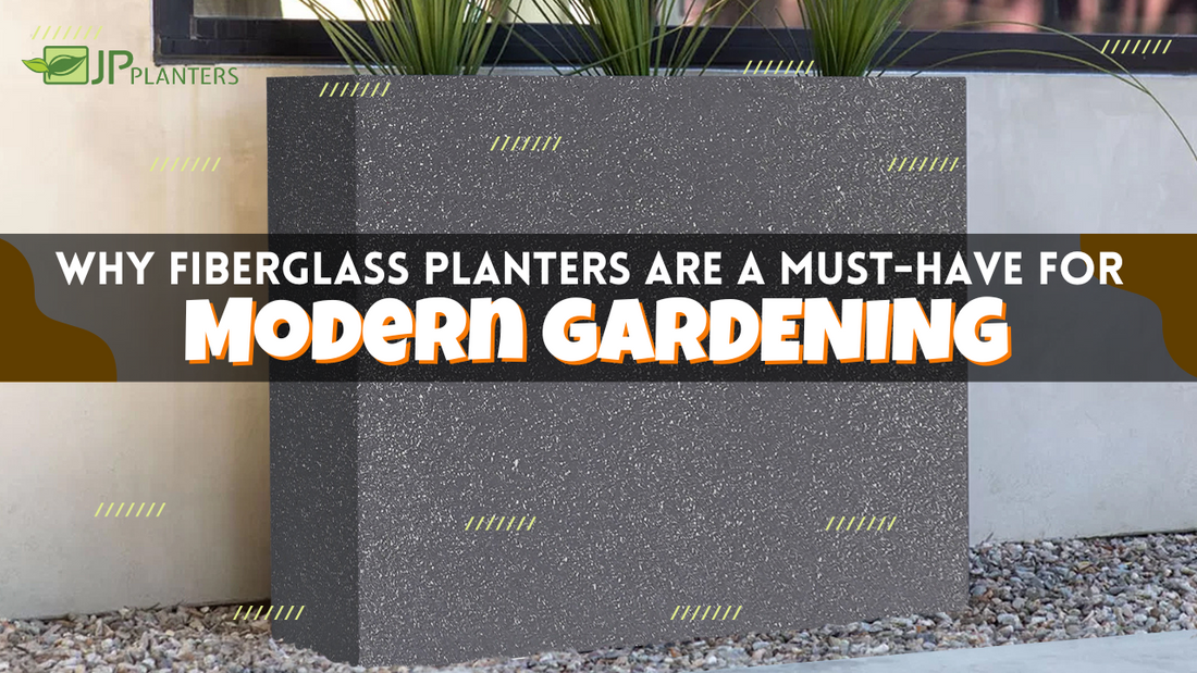 Why Fiberglass Planters are a Must-Have for Modern Gardening